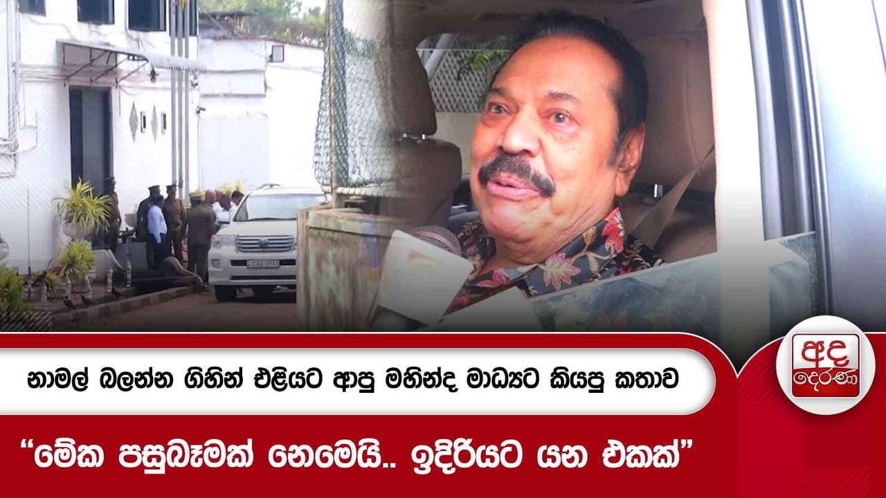 නාමල් බලන්න ගිහින් එළියට ආපු මහින්ද මාධ්යට කියපු කතාව