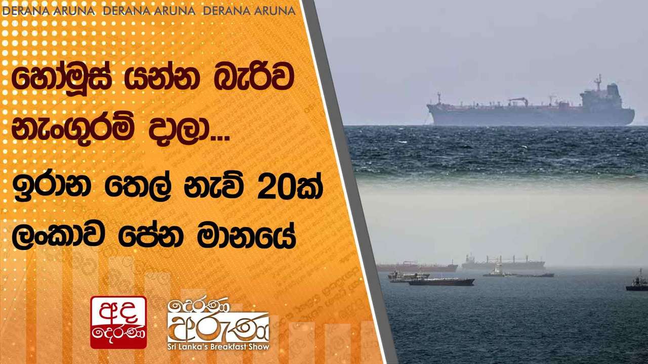 හෝමූස් යන්න බැරිව නැංගුරම් දාලා... ඉරාන තෙල් නැව් 20ක් ලංකාව පේන මානයේ