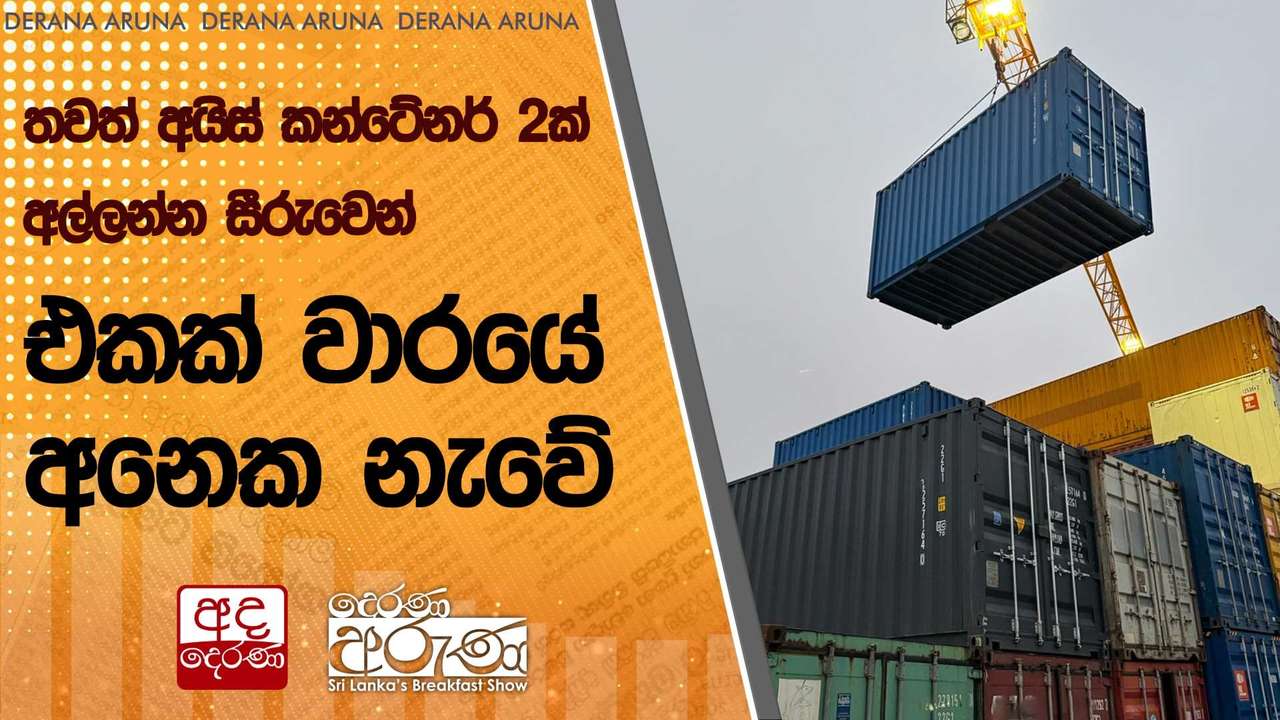 තවත් අයිස් කන්ටේනර් 2ක් අල්ලන්න සීරුවෙන් - එකක් වාරයේ : අනෙක නැවේ | Ada Derana