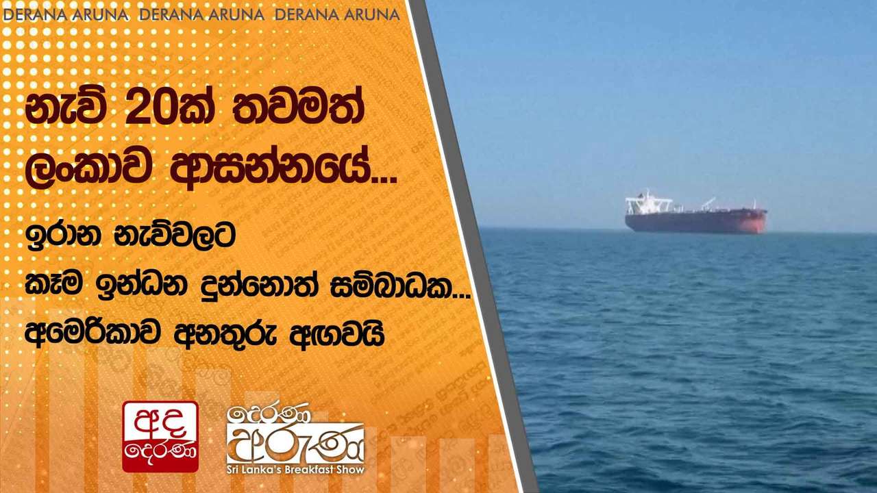 නැව් 20ක් තවමත් ලංකාව ආසන්නයේ... ඉරාන නැව්වලට කෑම ඉන්ධන දුන්නොත් සම්බාධක... අමෙරිකාව අනතුරු අඟවයි