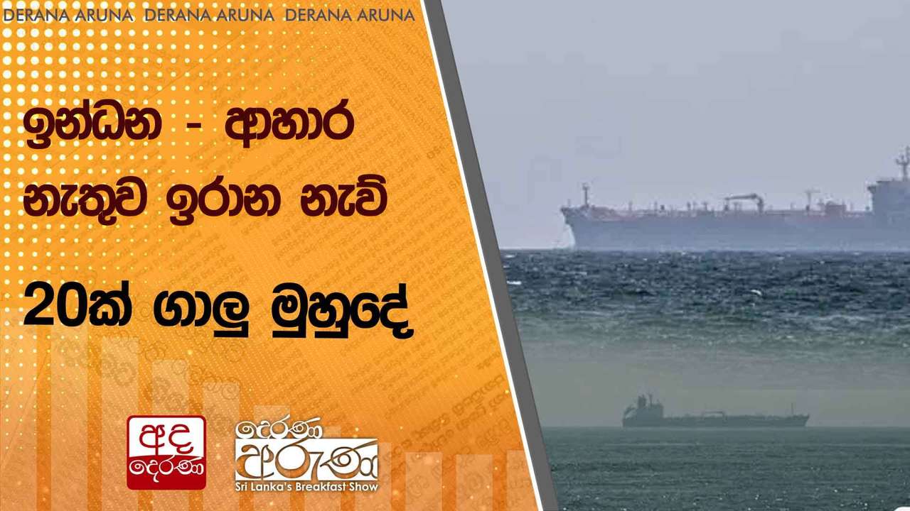 ඉන්ධන - ආහාර නැතුව ඉරාන නැව් 20ක් ගාලු මුහුදේ