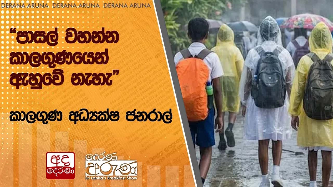 “පාසල් වහන්න කාලගුණයෙන් ඇහුවේ නැහැ” – කාලගුණ අධ්යක්ෂ ජනරාල්