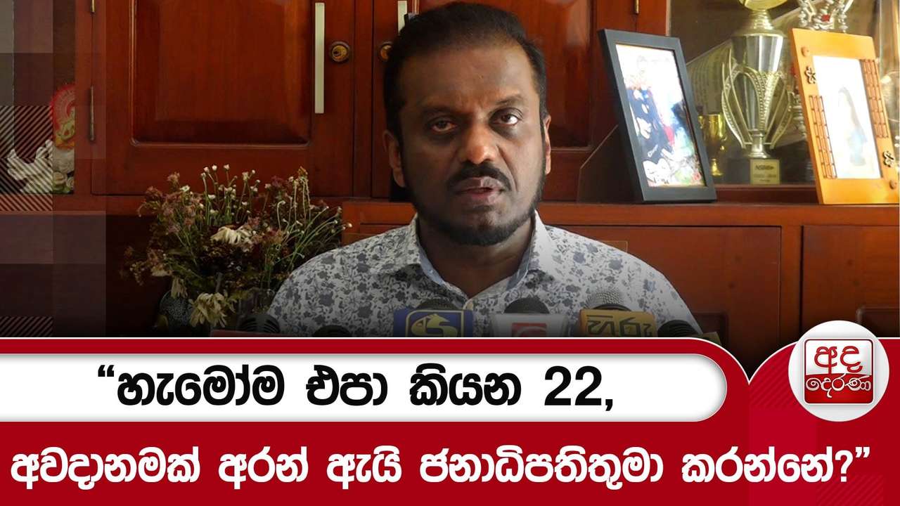 “හැමෝම එපා කියන 22, අවදානමක් අරන් ඇයි ජනාධිපතිතුමා කරන්නේ ” | Ada Derana