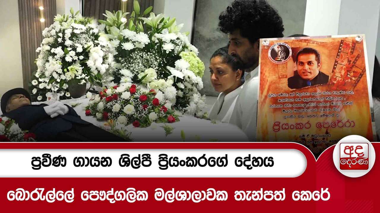ප්රවීණ ගායන ශිල්පී ප්රියංකරගේ දේහය බොරැල්ලේ පෞද්ගලික මල්ශාලාවක තැන්පත් කෙරේ...