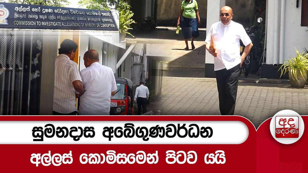 සුමනදාස අබේගුණවර්ධන අල්ලස් කොමිසමෙන් පිටව යයි