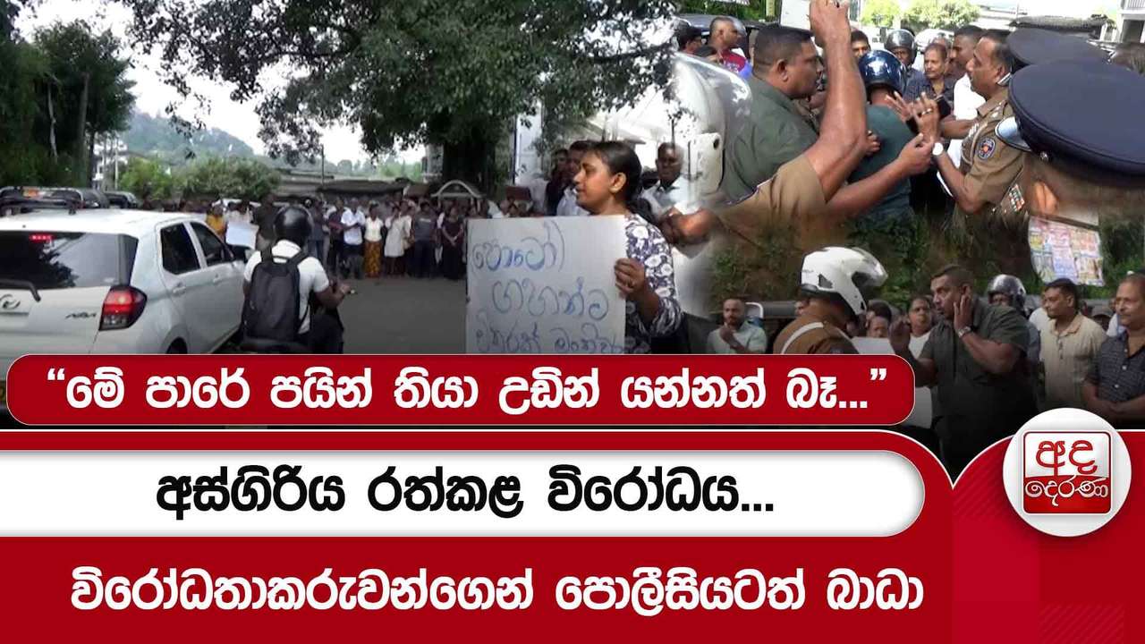 අස්ගිරිය රත්කළ විරෝධය... විරෝධතාකරුවන්ගෙන් පොලීසියටත් බාධා