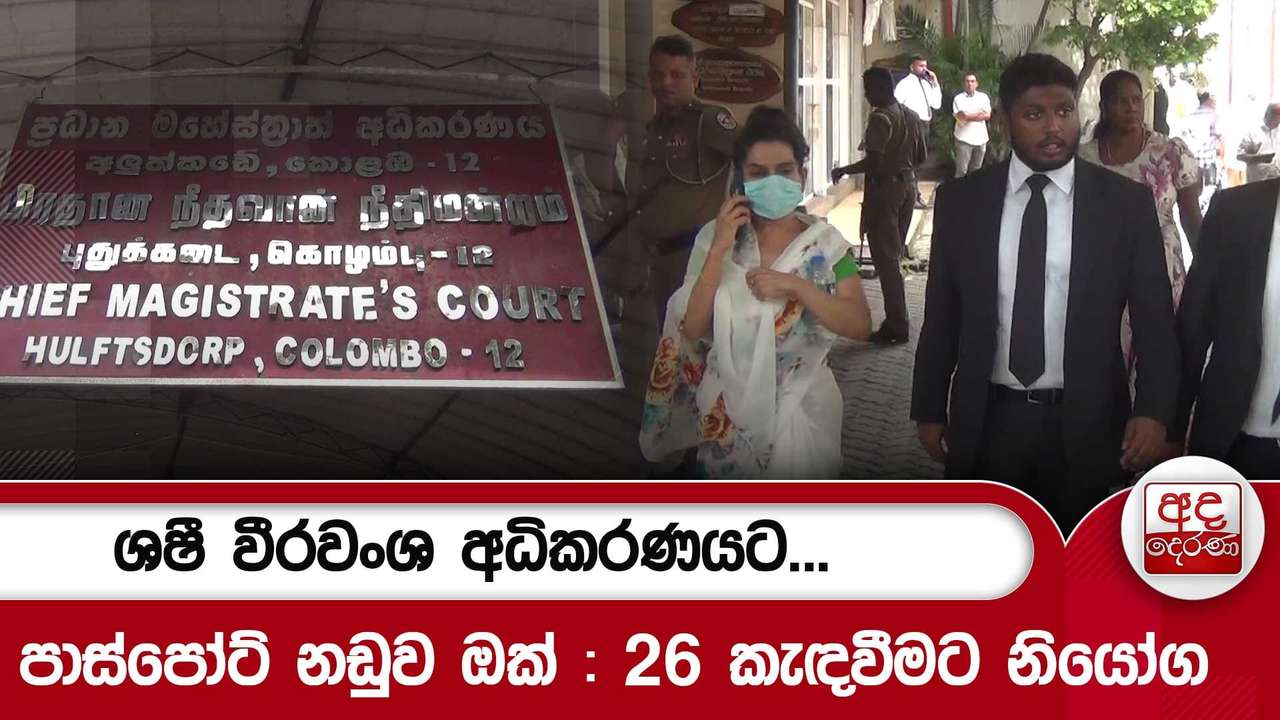 ශෂී වීරවංශ අධිකරණයට...පාස්පෝට් නඩුව ඔක් : 26 කැඳවීමට නියෝග